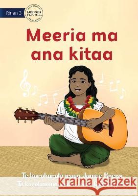 Meeria and her Guitar - Meeria ma ana kitaa (Te Kiribati) Janice Roemi Jovan Carl Segura  9781922910028 Library for All