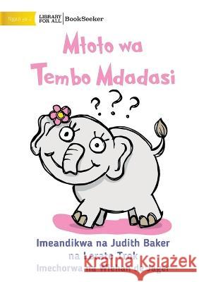 Curious Baby Elephant - Mtoto wa Tembo Mdadasi Judith Baker Lorato Trok Wiehan de Jager 9781922910295
