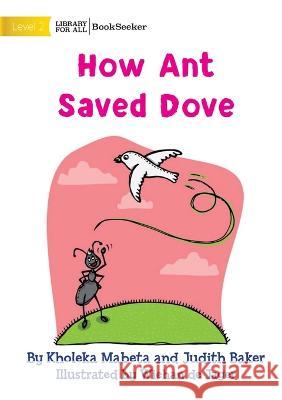 How Ant Saved Dove Kholeka Mabeta Judith Baker Wiehan de Jager 9781922910981 Library for All