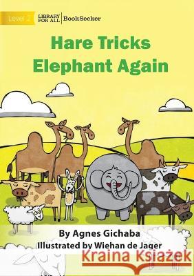 Hare Tricks Elephant Again Agnes Gichaba Wiehan de Jager  9781922910998 Library for All