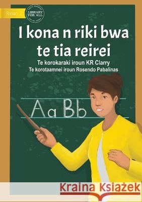 I Can Be A Teacher - I kona n riki bwa te tia reirei  (Te Kiribati) Kr Clarry Rosendo Pabalinas 9781922918567