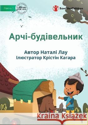 Арчі-будівельник - Archie The Builder Natalie Lau Christine Cagara 9781922918628 Library for All