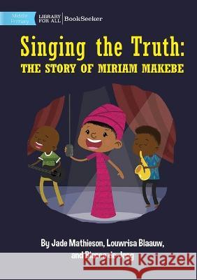 Singing the Truth: The Story of Miriam Makeba Jade Mathieson Louwrisa Blaauw Bianca de Jong 9781922918925 Library for All