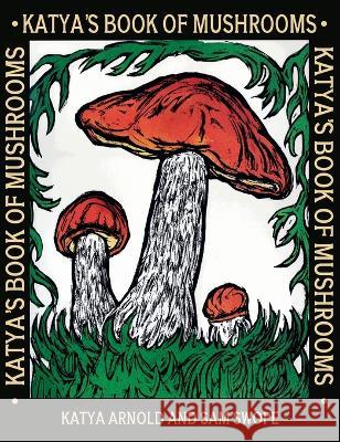 Katya\'s Book of Mushrooms Katya Arnold Katya Arnold Sam Swope 9781922919205 Living Book Press