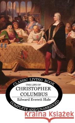 The Life of Christopher Columbus Edward Everett Hale   9781922919908 Living Book Press