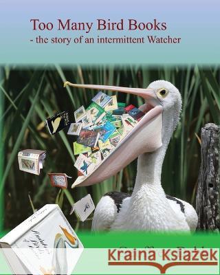 Too Many Bird Books: The Story of an Intermittent Watcher Geoffrey Dabb   9781922920614 Inspiring Publishers