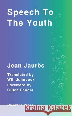 Speech To The Youth Jean Jaur?s Gilles Candar Will Johncock 9781922931061 Planktos Press