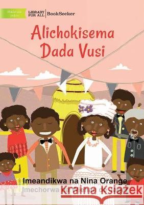 What Vusi\'s Sister Said - Alichokisema Dada Vusi Nina Orange Wiehan d 9781922932105 Library for All