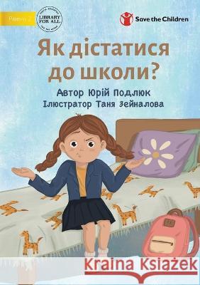 How Do You Get to School? - Як дістатися до школ Podlyuk, Yuriy 9781922932709 Library for All