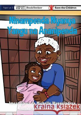 I Love Granny, And She Loves Me - Ninampenda Nyanya Yangu na Ananipenda Michelle Wanasundera Anton Syadrov 9781922951014 Library for All