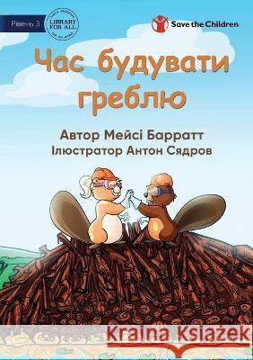 Time To Build The Dam - Час будувати греблю Macey Barratt Anton Syadrov  9781922951427