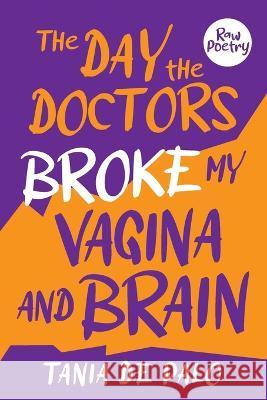 The day the doctors broke my vagina and brain Tania de Palo   9781922957771 Green Hill Publishing