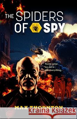 Spiders of Spy: You're never too old to risk everything Max Thornton 9781922958921