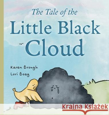 The Tale of The Little Black Cloud: A Heartfelt Children's Sadness Book on Friendship, Healing, and Emotional Resilience Karen Brough Lori Boag 9781922967121
