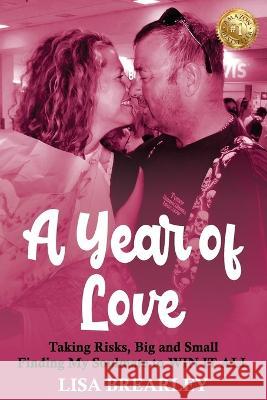 A Year of Love: Taking Risks, Big and Small Finding My Soulmate to WIN IT ALL Lisa Brearley   9781922982063 Lisa D. Maze