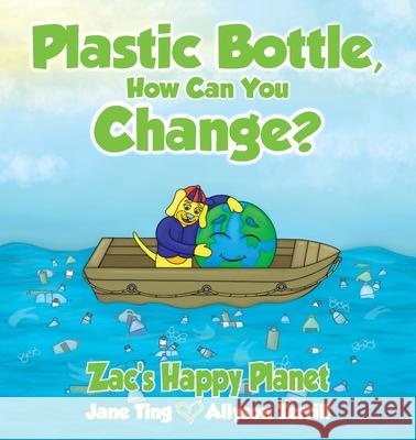 Plastic Bottle, How Can You Change?: Zac's Happy Planet Jane Ting Allyson Terrill 9781922982964