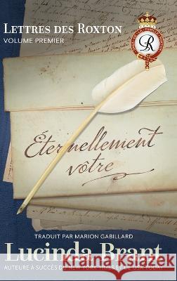 Eternellement votre: Lettres des Roxton Volume premier Lucinda Brant Marion Gabillard  9781922985057 Sprigleaf Pty Ltd