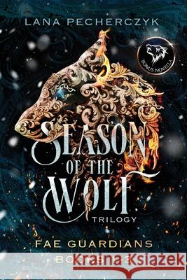 Season of the Wolf: Fae Guardians Books 1-3 Lana Pecherczyk 9781922989314