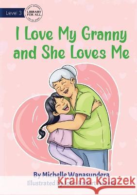 I Love My Granny and She Loves Me - UPDATED Michelle Wanasundera John Robert Azuelo  9781922991430 Library for All