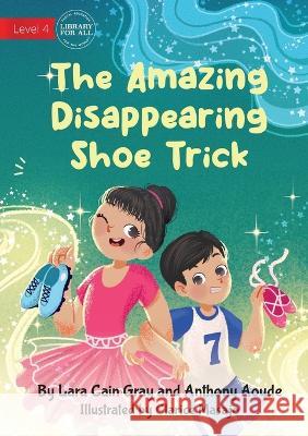 The Amazing Disappearing Shoe Trick Lara Cain Gray Clarice Masajo  9781922991447 Library for All