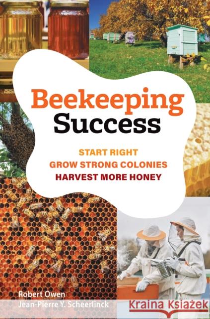 Beekeeping Success: Start Right, Grow Strong Colonies, Harvest More Honey Jean-Pierre Y. (Honorary Professor in Biotechnology, Vrije Universiteit Brussel) Scheerlinck 9781923011281 Exisle Pub