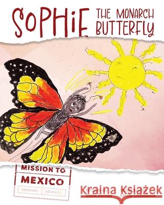 Sophie the Monarch Butterfly: Mission to Mexico Celia Straus Linda Chambers 9781923020337