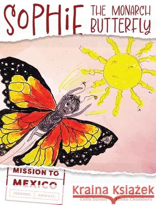 Sophie the Monarch Butterfly: Mission to Mexico Celia Straus Linda Chambers 9781923020627