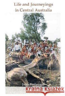 Life and Journeying in Central Australia Jean Finlayson   9781923024106 ETT Imprint