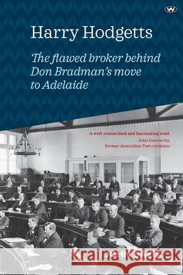 Harry Hodgetts: The flawed broker behind Don Bradman's move to Adelaide John Davis 9781923042261 Wakefield Press