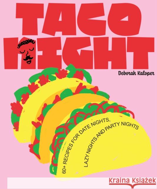 Taco Night: 60+ recipes for date nights, lazy nights and party nights Deborah Kaloper 9781923049291 Smith Street Books