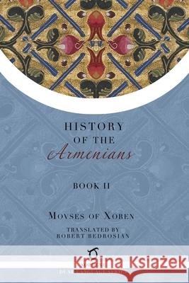 History of the Armenians: Volume 2 Moses of Xoren                           Robert Bedrosian 9781923051225 Sophene