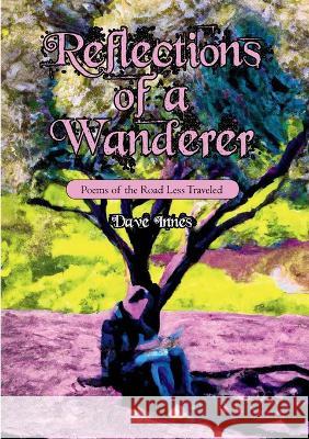 Reflections of a Wanderer: Poems from A Road Less Travelled Dave Innes   9781923053021 Hivemind Press