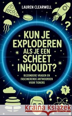 Kun Je Exploderen Als Je Een Scheet Inhoudt?: Bijzondere Vragen en Fascinerende Antwoorden voor Tieners Lauren Clearwell 9781923108776 Upgraded Publishing