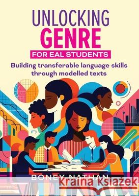 Unlocking Genre for EAL Students: Building transferable language skills through modelled texts Boney Nathan 9781923116740 Amba Press