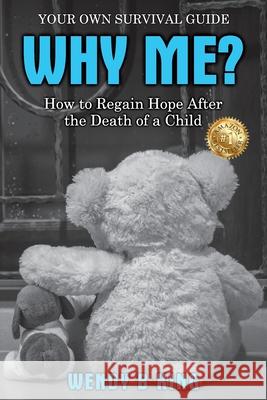 Why Me?: How to Regain Hope after the Death of a Child Wendy King 9781923123359 Wendy B King