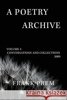 A Poetry Archive: Volume 4 Conversations and Collections 2009 Frank Prem 9781923166196