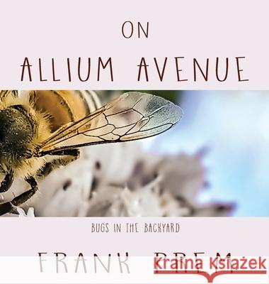On Allium Avenue: Bugs in the Backyard Frank Prem 9781923166417 Wild Arancini Press