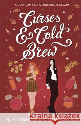 Curses & Cold Brew: A cozy sapphic paranormal rom-com Ali K. Mulford K. Elle Morrison 9781923184237 Rogue Fables Pty Ltd