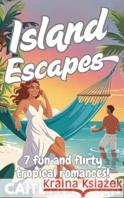 Island Escapes: 7 fun and flirty tropical romances! Caitlyn Lynch 9781923195141 Shenanigans Press