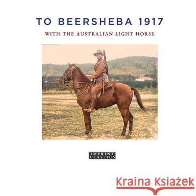 To Beersheba 1917: With the Australian Light Horse Tom Thompson 9781923205024 ETT Imprint