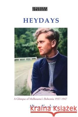 Heydays: A Glimpse of Melbourne's Bohemia 1937-1947 Alister Kershaw 9781923205741