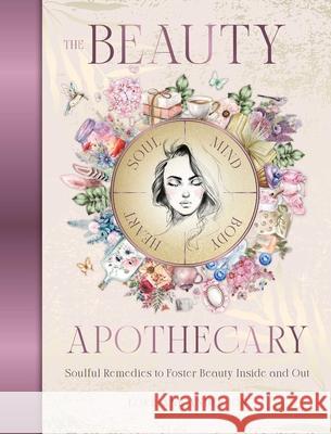 The Beauty Apothecary: Soulful Remedies to Foster Beauty Inside and Out Lorriane Anderson 9781923208018