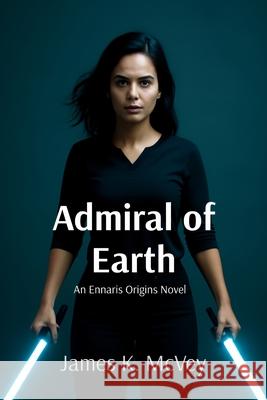 Admiral of Earth: An Ennaris Origins Novel James K. McVey 9781923211124 James K. McVey