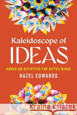 Kaleidoscope of Ideas: Hands-On Activities for Gifted Minds Hazel Edwards 9781923215160 Amba Press