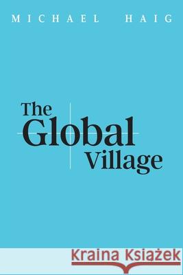 The Global Village Michael Haig 9781923216129 Michael Haig