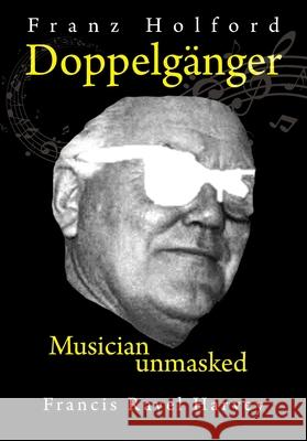 Doppelganger: Musician unmasked Francis Ravel Harvey 9781923216365 Francis Ravel Harvey