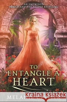 To Entangle a Heart: An Entwined Prince and the Pauper Retelling Melanie Cellier 9781923218505 Luminant Publications
