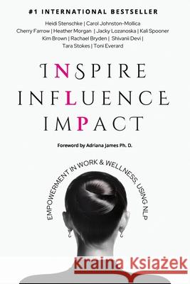 Inspire Influence Impact: Empowerment in Work & Wellness, Using NLP Heidi Stenschke Adriana James Toni Everard 9781923223578 Evolve Global Publishing