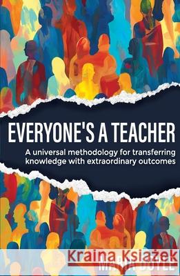 Everyone's a Teacher: A universal methodology for transferring knowledge with extraordinary outcomes Maria Doyle 9781923225992