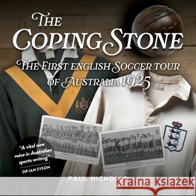 The Coping Stone: The First English Soccer Tour of Australia 1925 Paul Nicholls 9781923236073 Fair Play Publishing